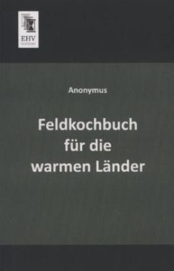 Feldkochbuch Fur Die Warmen Lander