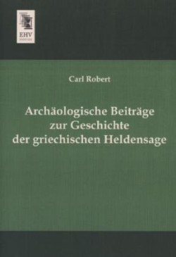 Archaologische Beitrage Zur Geschichte Der Griechischen Heldensage