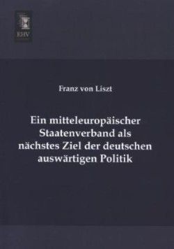 Ein mitteleuropäischer Staatenverband als nächstes Ziel der deutschen auswärtigen Politik