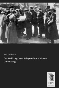 Der Weltkrieg: Vom Kriegsausbruch bis zum U-Bootkrieg