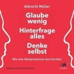 Glaube wenig, hinterfrage alles, denke selbst,Audio-CD, MP3
