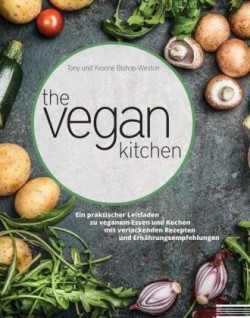 Vegan Kitchen: Ein Praktischer Leitfaden zu Veganem Essen und Kochen Mit Verlockenden Rezepten und Ernahrungsempfehlungen