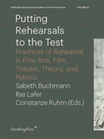 Putting Rehearsals to the Test – Practices of Rehearsal in Fine Arts, Film, Theater, Theory, and Politics