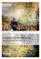 Feldpost im Ersten Weltkrieg. Briefe als Spiegel des Kriegsalltags an der Front