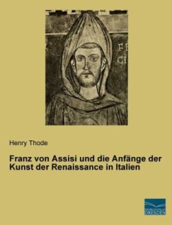 Franz von Assisi und die Anfänge der Kunst der Renaissance in Italien