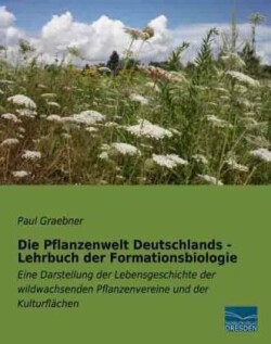 Die Pflanzenwelt Deutschlands - Lehrbuch der Formationsbiologie