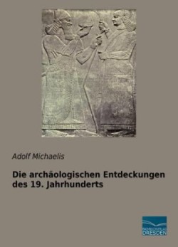 Die archäologischen Entdeckungen des 19. Jahrhunderts