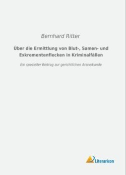 Über die Ermittlung von Blut-, Samen- und Exkrementenflecken in Kriminalfällen