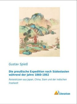 Die preußische Expedition nach Südostasien während der Jahre 1860-1862