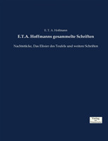 E.T.A. Hoffmanns gesammelte Schriften Nachtstucke, Das Elixier des Teufels und weitere Schriften