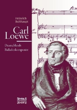 Carl Loewe: Deutschlands Balladenkomponist