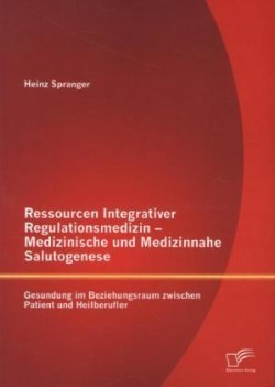 Ressourcen Integrativer Regulationsmedizin - Medizinische und Medizinnahe Salutogenese