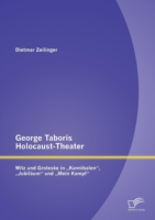 George Taboris Holocaust-Theater Witz und Groteske in "Kannibalen, "Jubilaum und "Mein Kampf