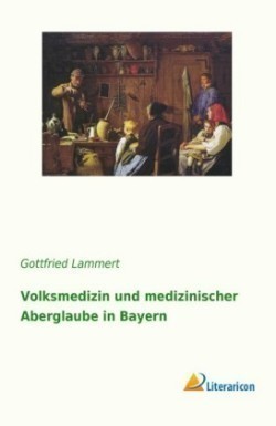 Volksmedizin und medizinischer Aberglaube in Bayern