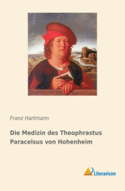 Die Medizin des Theophrastus Paracelsus von Hohenheim