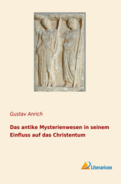 Das antike Mysterienwesen in seinem Einfluss auf das Christentum