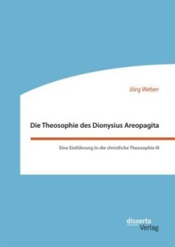 Theosophie des Dionysius Areopagita. Eine Einführung in die christliche Theosophie III