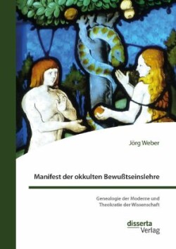 Manifest der okkulten Bewußtseinslehre. Genealogie der Moderne und Theokratie der Wissenschaft