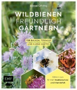 Wildbienenfreundlich gärtnern für Balkon, Terrasse und kleine Gärten