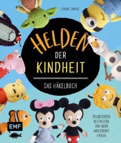 Helden der Kindheit - Das Häkelbuch - Trickfiguren, Kulthelden und mehr Amigurumis häkeln