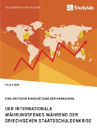 Internationale Währungsfonds während der griechischen Staatsschuldenkrise. Eine kritische Einschätzung der Maßnahmen
