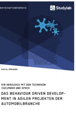 Behaviour Driven Development in agilen Projekten der Automobilbranche. Ein Vergleich mit den Techniken Cucumber und Spock