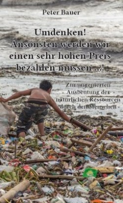 Umdenken! Ansonsten werden wir einen sehr hohen Preis bezahlen müssen !