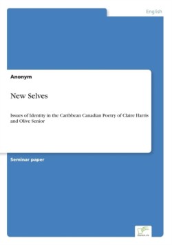 New Selves Issues of Identity in the Caribbean Canadian Poetry of Claire Harris and Olive Senior