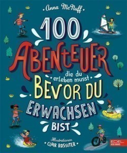 100 Abenteuer, die du erleben musst, bevor du erwachsen bist