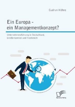 Europa - ein Managementkonzept? Unternehmensführung in Deutschland, Großbritannien und Frankreich