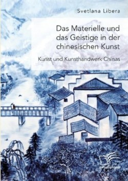 Materielle und das Geistige in der chinesischen Kunst. Kunst und Kunsthandwerk Chinas