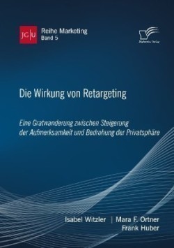 Wirkung von Retargeting. Eine Gratwanderung zwischen Steigerung der Aufmerksamkeit und Bedrohung der Privatsphäre