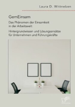 GemEinsam - Das Phänomen der Einsamkeit in der Arbeitswelt. Hintergrundwissen und Lösungsansätze für Unternehmen und Führungskräfte