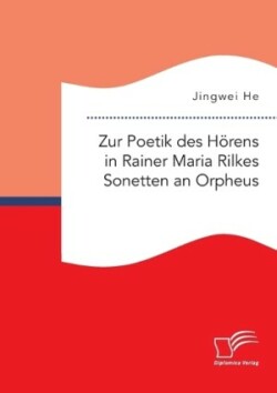 Zur Poetik des Hörens in Rainer Maria Rilkes Sonetten an Orpheus