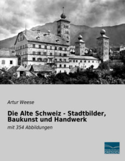 Die Alte Schweiz - Stadtbilder, Baukunst und Handwerk