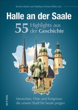 Halle an der Saale. 55 Meilensteine der Geschichte