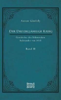Der Dreißigjährige Krieg. Geschichte des Böhmischen Aufstandes von 1618. Bd.2