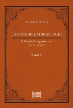 Der Dreißigjährige Krieg. Politische Ereignisse von 1632-1648. Bd.5