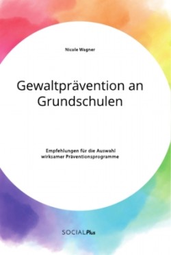 Gewaltprävention an Grundschulen. Empfehlungen für die Auswahl wirksamer Präventionsprogramme