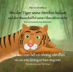 Wie der Tiger seine Streifen bekam/T_i sao con h_ có nh_ng v_n _en - Zweisprachiges Kinderbuch Deutsch Vietnamesisch: Und der Wasserbüffel ... và con trâu ...; .