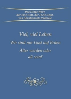 Viel, viel Leben. Wir sind nur Gast auf Erden. Älter werden oder alt sein?