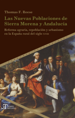 Las Nuevas Poblaciones de Sierra Morena y Andalucía : reforma agraria, repoblación y urbanismo en la España rural del siglo XVIII