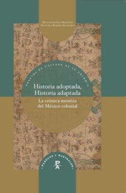 Historia adoptada, Historia adaptada : la crónica mestiza del México colonial