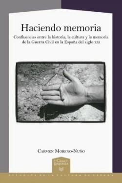 Haciendo memoria : confluencias entre la historia, la cultura y la memoria de la Guerra Civil en la España del siglo XXI