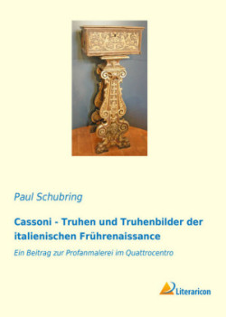 Cassoni - Truhen und Truhenbilder der italienischen Frührenaissance