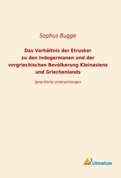 Das Verhältnis der Etrusker zu den Indogermanen und der vorgriechischen Bevölkerung Kleinansiens und Griechenlands