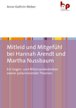 Mitleid und Mitgefühl bei Hannah Arendt und Martha Nussbaum