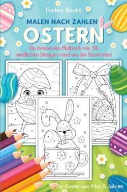 Malen nach Zahlen Ostern - Ein kreatives Malbuch mit 30 niedlichen Designs rund um die Osterzeit