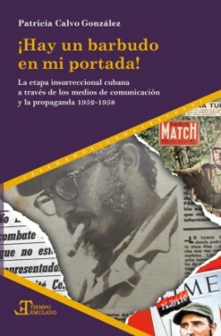 ¡Hay un barbudo en mi portada! : la etapa insurreccional cubana a través de los medios de comunicación y propaganda 1952-1958