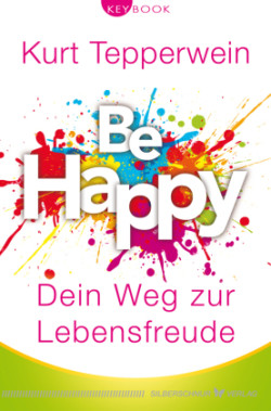 Be happy - Dein Weg zur Lebensfreude